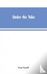 Vazoff, Ivan - Under the Yoke