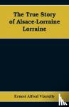 Alfred Vizetelly, Ernest - The True Story of Alsace-Lorraine - Lorraine