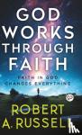 Russell, Robert A - GOD Works Through Faith