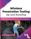 El Fiky, Dr. Ahmed Hashem - Wireless Penetration Testing: Up and Running - Run Wireless Networks Vulnerability Assessment, Wi-Fi Pen Testing, Android and iOS Application Security, and Break WEP, WPA, and WPA2 Protocols