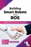 Ajithkumar Narayanan Manaparampil, Robin Tommy - Building Smart Robots Using ROS