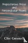 Gresswell, Clive - PREPOSTEROUS PROSE AND PERPENDICULAR POEMS
