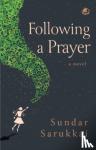 Sarukkai, Sundar - Following a Prayer : A Novel