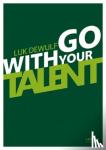 Dewulf, Luk - Go with your talent - what is talent? how can you develop your talent? and what about the thins you are less good at?