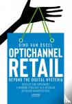 Ossel, Gino Van - Optichannel Retail. Beyond the Digital Hysteria - Develop and Implement a Winning Strategy as a Retailer or Brand Manufacturer