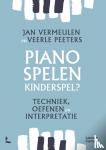 Vermeulen, Jan, Peeters, Veerle - Pianospelen, kinderspel? - Techniek, oefenen en interpretatie