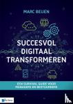 Beijen, Marc - Succesvol Digitaal Transformeren - Een survival guide voor managers en bestuurders