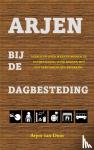 Van Duin, Arjen - Arjen bij de dagbesteding - verhalen over werken binnen de dagbesteding voor mensen met een verstandelijke beperking