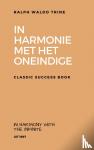 Trine, Ralph Waldo - In Harmonie met het Oneindige - Klassiek Amerikaans Succesboek uit 1897 - Positive Thinking & Law of Attraction - Oorspronkelijk: "In Tune with the Infinite"