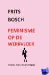 Bosch, Frits - Feminisme op de werkvloer - vrouw, man, maatschappij