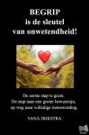 Dijkstra, Yana - BEGRIP is de sleutel van onwetendheid! - De eerste stap is gezet. De stap naar een groter bewustzijn. Opweg naar volledige menswording.