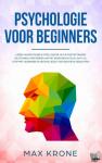 Krone, Max - Psychologie voor beginners - Leren van emotionele intelligentie, NLP & positief denken Zelfstandig versterken van het eigen bewustzijn en ontdoe jezelf van negatieve gedachten