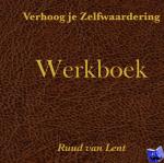 Van Lent, Ruud - Verhoog je zelfwaardering werkboek