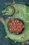 Pye, Michael - Aan de rand van de wereld - Hoe de Noordzee ons vormde