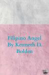 Bolden, Kenneth D. - Filipino Angel By Kenneth D. Bolden