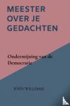 WILLEMSE, John - Meester over je gedachten - Ondermijning van de Democratie