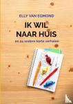 Van Egmond, Elly - Ik wil naar huis - en 24 andere korte verhalen