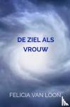 van Loon, Felicia - DE ZIEL ALS VROUW