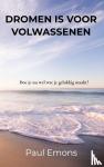 Emons, Paul - Dromen is voor Volwassenen - Doe je nu wel wat je gelukkig maakt?