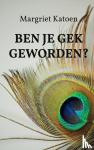 Katoen, Margriet - Ben je gek geworden?