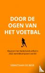 de Beer, Sebastiaan - Door de ogen van het voetbal - Waarom het Nederlands elftal in 2022 wereldkampioen wordt!
