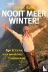 Van Kuijk, Jan - Nooit meer winter! - Tips & tricks voor wereldwijd thuiswerken