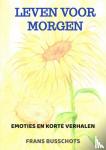 Busschots, Frans - Leven voor morgen - Emoties en korte verhalen