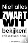 Poolman, Marc - Niet alles zwart wit bekijken! - Een spiritueel boek.