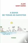 Saint-Saëns, Alain - A Bahia de todas as gaivotas - Poemas