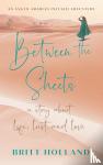 Holland, Britt - Between the sheets - a story of life, lust and love