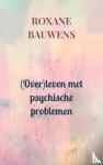 Bauwens, Roxane - (Over)leven met psychische problemen