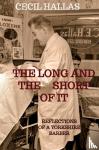 Hallas, Cecil - THE LONG AND THE SHORT OF IT - REFLECTIONS OF A YORKSHIRE BARBER