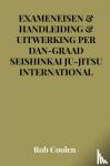 Coolen, Rob - EXAMENEISEN & HANDLEIDING & UITWERKING PER DAN-GRAAD SEISHINKAI JU-JITSU INTERNATIONAL