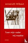 Wibaut, Anneruth - Toen mijn vader mij maakte - roman
