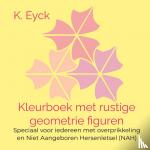 Eyck, K. - Kleurboek met rustige geometrie figuren - Speciaal voor iedereen met overprikkeling en Niet Aangeboren Hersenletsel (NAH)