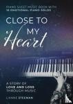 Steeman, Lianne - Close to my Heart. Piano Sheet Music Book with 10 Emotional Piano Solos - A Story of Love and Loss Through Music