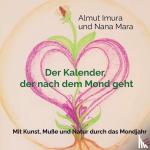 ..., Almut Imura und Nana Mara - Der Kalender, der nach dem Mond geht - Mit Kunst, Muße und Natur durch das Mondjahr