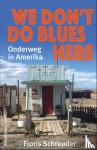 Schreuder, Floris - We don't do blues here - Onderweg in Amerika