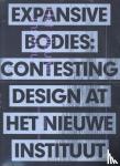 Cormier, Brendan - Expansive Bodies - Contesting Design at The Nieuwe Instituut