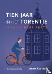 Korsten, Arno - Tien jaar in het Torentje - Premier Mark Rutte