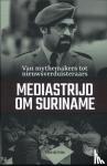 Vries, Ellen de - Mediastrijd om Suriname - van mythemakers tot nieuwsverduisteraars