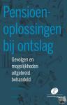 Plate CPC, Dirk-Jan - Pensioenoplossingen bij ontslag - Gevolgen en mogelijkheden uitgebreid behandeld