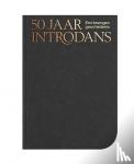 * - Vijftig jaar Introdans - Een bewogen geschiedenis