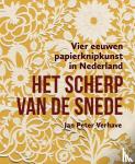 Verhave, Jan Peter - Het scherp van de snede – Vier eeuwen papierknipkunst in Nederland