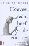 Beunders, Henri - Hoeveel recht heeft de emotie? - Over straffen in de slachtoffercultuur