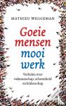 Weggeman, Mathieu - Goeie mensen, mooi werk - Verhalen over vakmanschap, schoonheid en leiderschap