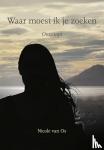Os, Nicole van - Waar moest ik je zoeken