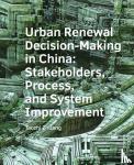 Zhuang, Taozhi - Urban Renewal Decision-Making in China: Stakeholders, Process, and System Improvement