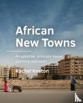 Keeton, Rachel - African New Towns - An adaptive, principle-based planning approach