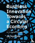 Konietzko, Jan - Business Innovation Towards a Circular Economy - An Ecosystem Perspective